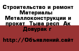 Строительство и ремонт Материалы - Металлоконструкции и прокат. Тыва респ.,Ак-Довурак г.